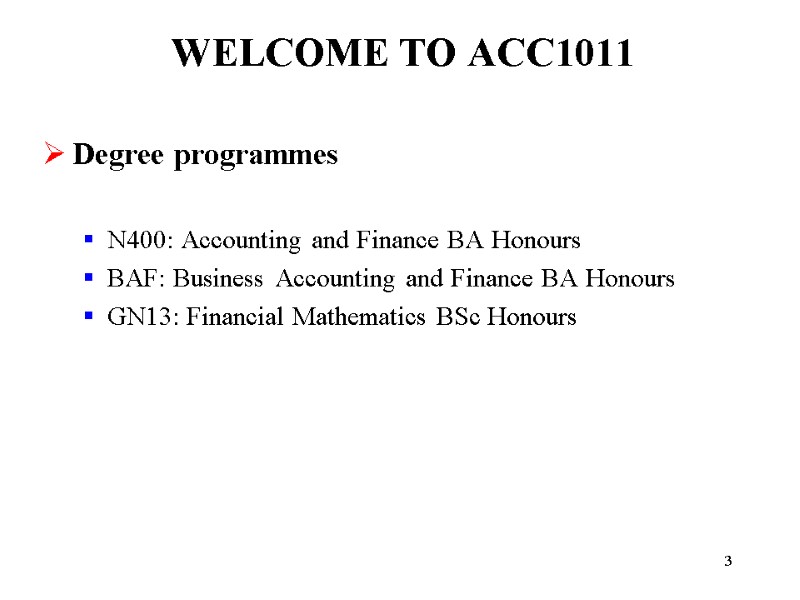 3 WELCOME TO ACC1011 Degree programmes  N400: Accounting and Finance BA Honours BAF:
